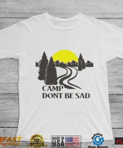 Camp dont be sad shirt