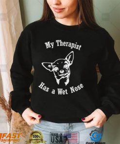 Chihuahua my therapist has a wet nose shirt