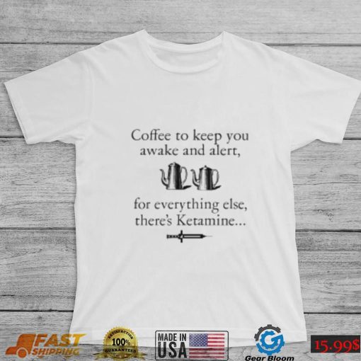 Coffee to keep you awake and alert T Shirt