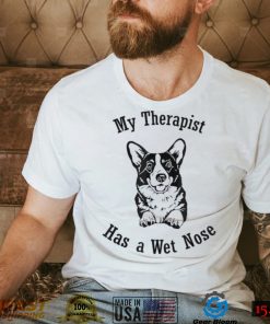 CorgI dog my therapist has a wet nose shirt