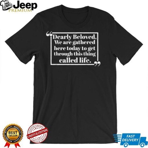 Dearly Beloved We Are Gathered Here Today To Get Through T Shirt