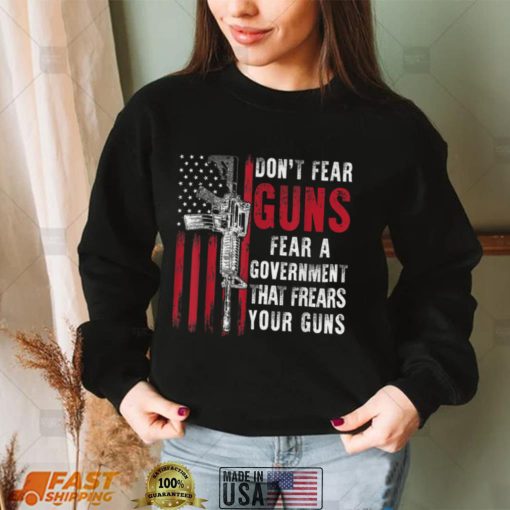 Don’t Fear Guns Fear A Government That Fears Your Guns 2A T Shirt