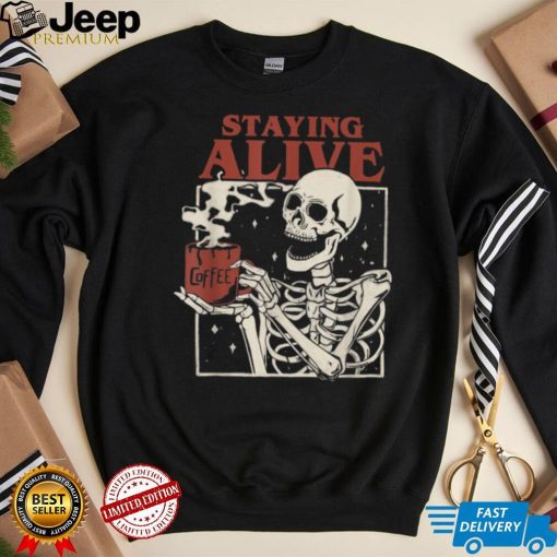 Halloween Staying Alive Skeleton Drink Coffee Funny Skeleton T Shirt