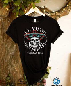 El viejo has arrived tequila time shirt