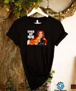 Eyes Up Here The Queen Of Extreme Francine shirt