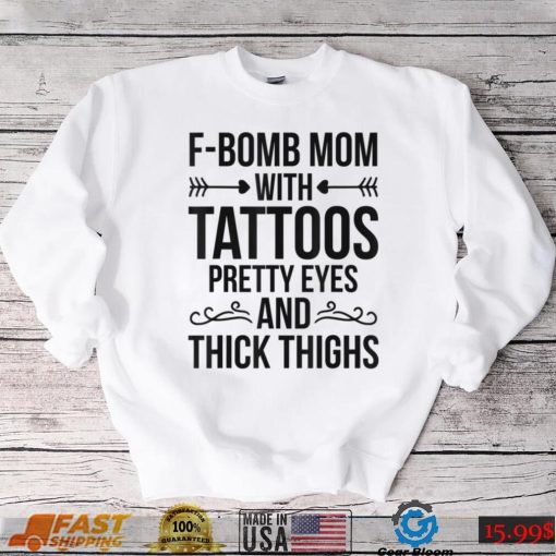 F bomb Mom With Tattoos Pretty Eyes And Thick Thighs T Shirt 1
