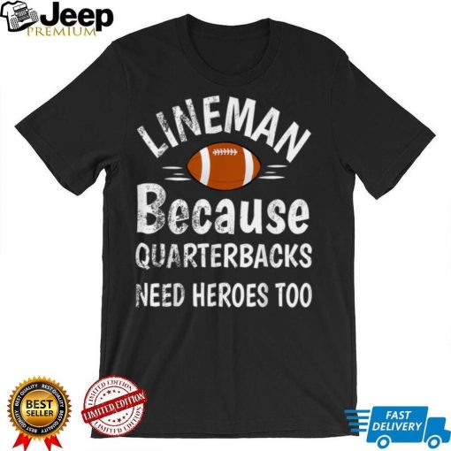 Football Linemen Lineman Because Quarterbacks Need Heroes T Shirt