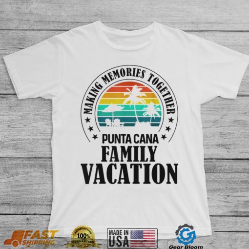 Punta Cana Family Vacation 2022 Making Memories Together T Shirt