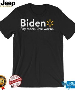 Funny Biden, Pay More Live Worse T Shirt