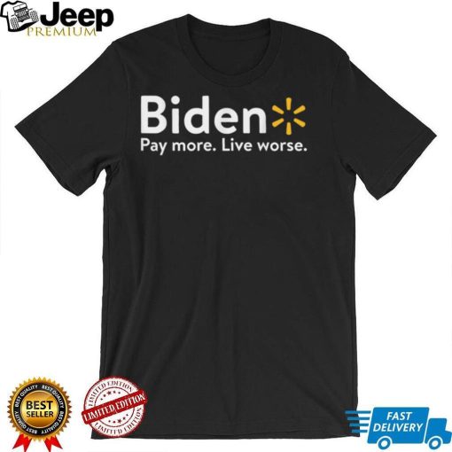 Funny Biden, Pay More Live Worse T Shirt