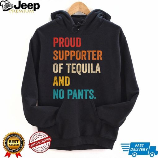 Funny Proud Supporter Of Tequila And No Pants T Shirt