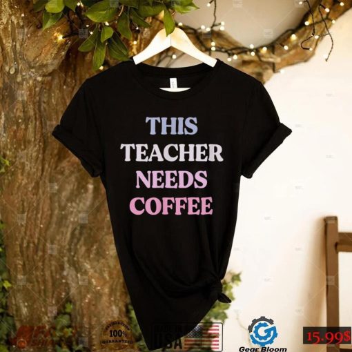 Funny This Teacher Needs Coffee Sarcastic Quote Graphic T Shirt