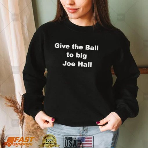 Give the ball to big Joe hall nice shir