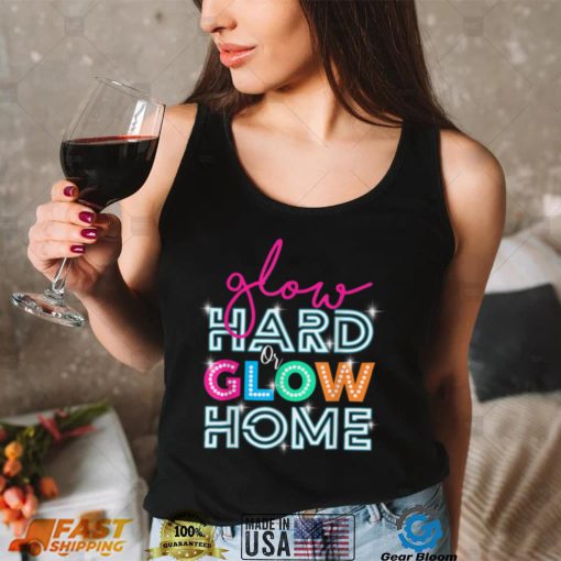 Glow Hard Or Glow Home Party Disco Music Party Lover T Shirt
