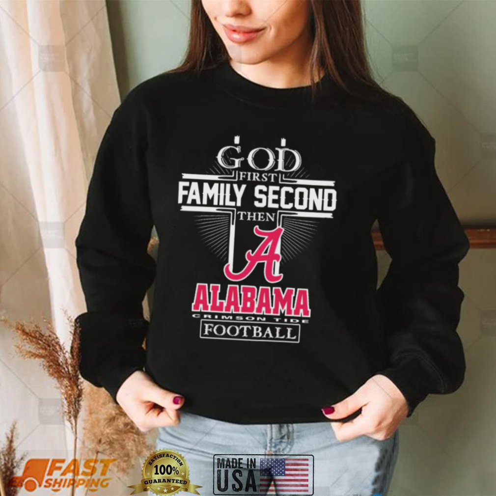 God First Family Second Then Alabama Football T-shirt - Shibtee Clothing