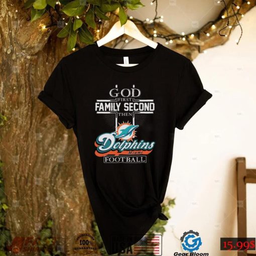 God First Family Second Then Miami Dolphins Football shirt