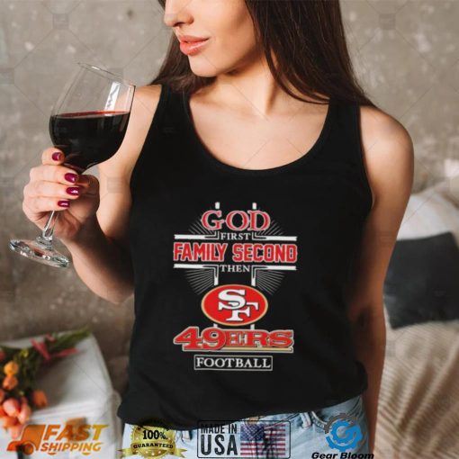 God First Family second then San Francisco 49Ers football 2022 shirt