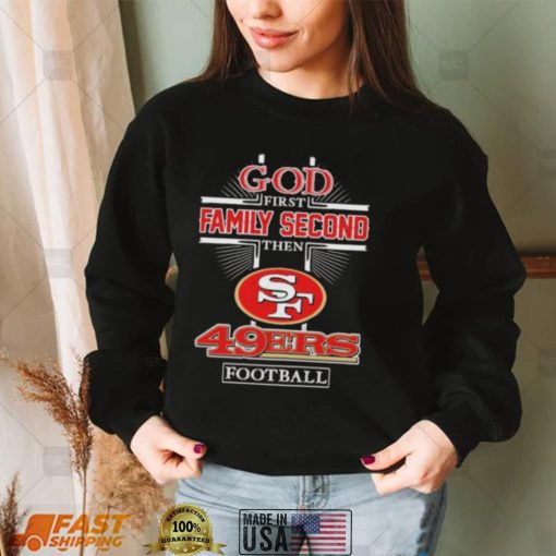 God First Family second then San Francisco 49Ers football 2022 shirt