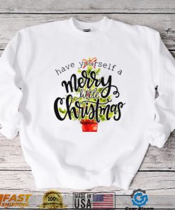 Have Yourself A Merry Little Christmas shirt