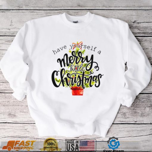 Have Yourself A Merry Little Christmas shirt