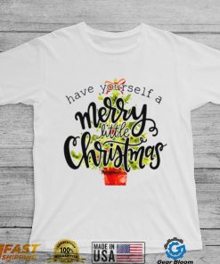 Have Yourself A Merry Little Christmas shirt