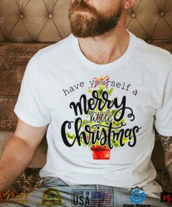 Have Yourself A Merry Little Christmas shirt