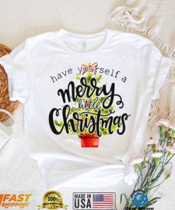 Have Yourself A Merry Little Christmas shirt