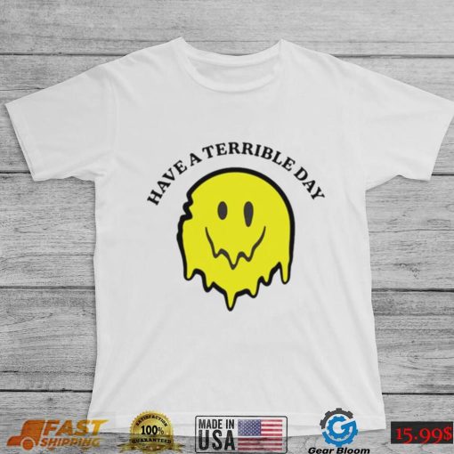 Have a terrible day shirt