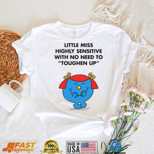 Highly Sensitive With No Need To Toughen Up Meme Little Miss shirt