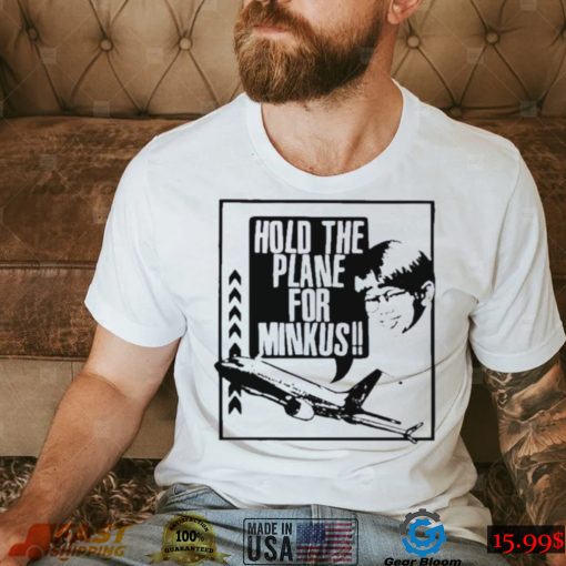 Hold the plane for minkus shirt