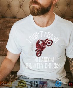 I Don't Crash I Do Random Gravity Checks motocross dirt bike T Shirt