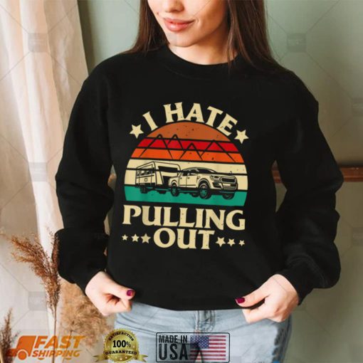 I Hate Pulling Out Funny Camping Trailer Retro Travel T Shirt - Gearbloom