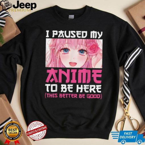 I Paused My Anime To Be Here Otaku Anime Merch Gift T Shirt