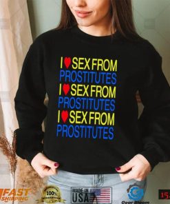 I love sex from prostitutes shirt