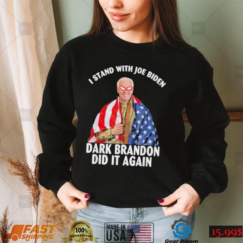 I stand with Joe Biden dark brandon did it again shirt, hoodie, sweater ...