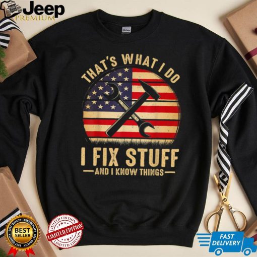 That’s What I Do I Fix Stuff And I Know Things Funny Saying T Shirt