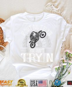 If Dirt Ain't Flyin You Ain't Tryin Motocross Dirt Bike T Shirt