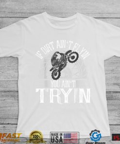 If Dirt Ain't Flyin You Ain't Tryin Motocross Dirt Bike T Shirt