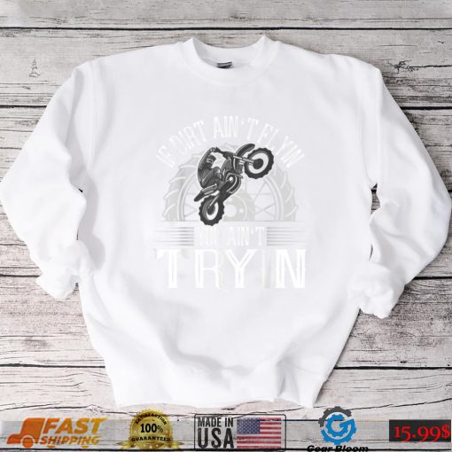 If Dirt Ain’t Flyin You Ain’t Tryin Motocross Dirt Bike T Shirt