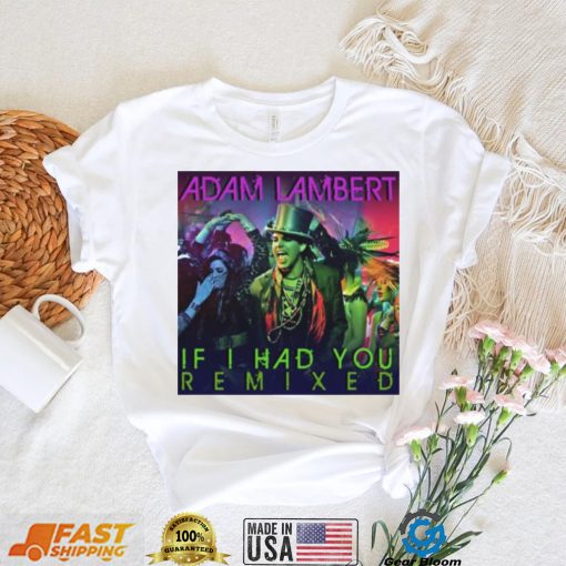 If I Had You Remixed Adam Lambert shirt