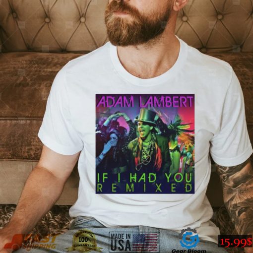 If I Had You Remixed Adam Lambert shirt