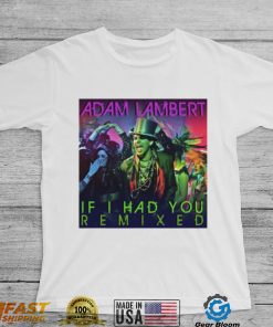 If I Had You Remixed Adam Lambert shirt