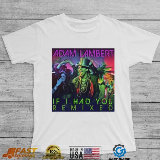 If I Had You Remixed Adam Lambert shirt