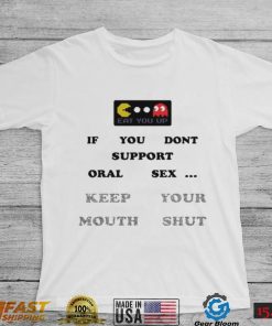 If You Dont Support Oral Sex Keep Your Mouth Shut Shirt