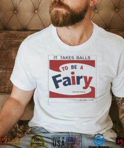 It Takes Balls To Be A Fairy Shirt