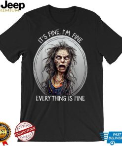 Its Fine I'm Fine Everything Is Fine Halloween Zombie Woman T Shirt