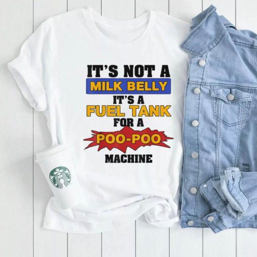 It’s not a milk belly Funny Quotes Sarcastic T Shirt