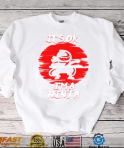 Its ok im a ninjaperfect ninja shirt