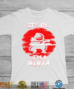 Its ok im a ninjaperfect ninja shirt