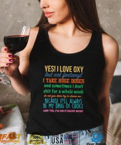 Juliet yes I love oxy but not fentanyl I take huge doses and sometimes I don’t shit for a whole week vintage shirt